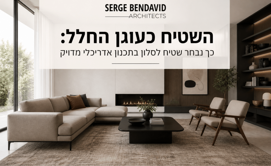 השטיח כעוגן החלל: כך נבחר שטיח לסלון בתכנון אדריכלי מדויק - מאמר של סרג' בן דוד